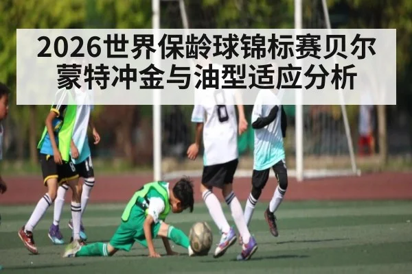 2026世界保龄球锦标赛贝尔蒙特冲金与油型适应分析